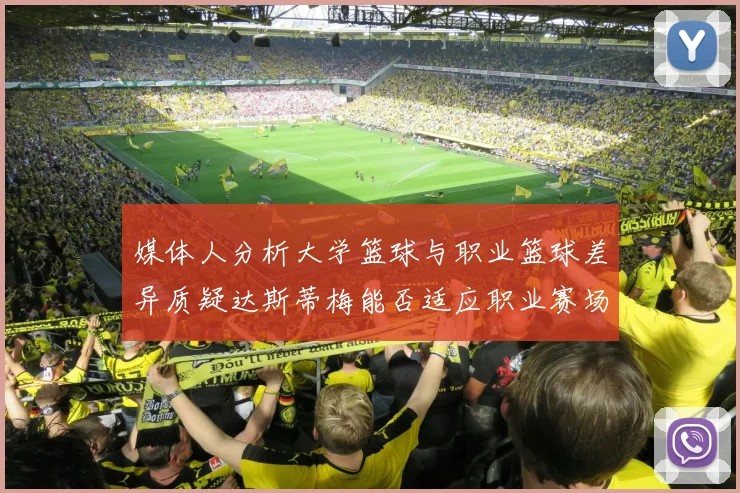 媒体人分析大学篮球与职业篮球差异质疑达斯蒂梅能否适应职业赛场