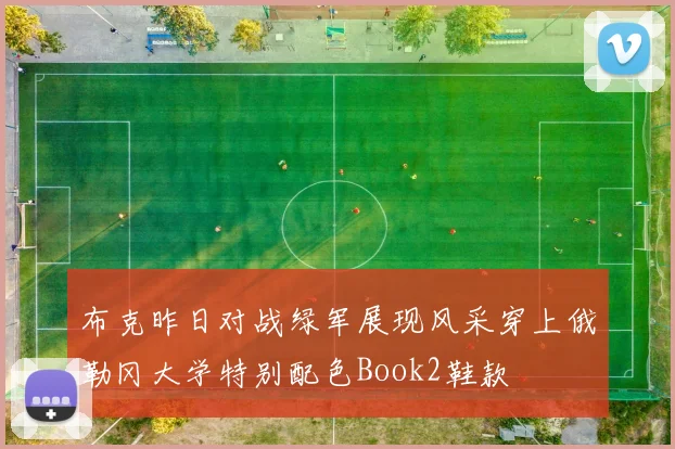 布克昨日对战绿军展现风采穿上俄勒冈大学特别配色Book2鞋款